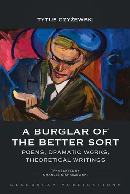 Un ladrón de los mejores: Poemas, obras dramáticas, escritos teóricos - A Burglar of the Better Sort: Poems, Dramatic Works, Theoretical Writings