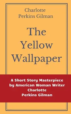 El papel pintado amarillo de Charlotte Perkins Gilman: Una obra maestra del relato corto de la escritora estadounidense Charlotte Perkins Gilman - The Yellow Wallpaper by Charlotte Perkins Gilman: A Short Story Masterpiece by American Woman Writer Charlotte Perkins Gilman