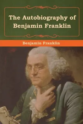 La autobiografía de Benjamin Franklin - The Autobiography of Benjamin Franklin