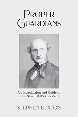 Guardianes adecuados: Una introducción y guía a Sobre la libertad de John Stuart Mill - Proper Guardians: An Introduction and Guide to John Stuart Mill's On Liberty