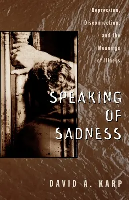 Hablando de tristeza: Depresión, desconexión y el significado de la enfermedad - Speaking of Sadness: Depression, Disconnection, and the Meanings of Illness