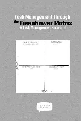 Gestión de tareas a través de la matriz de Eisenhower: Un cuaderno de gestión de tareas - Task Management Through the Eisenhower Matrix: A Task Management Notebook