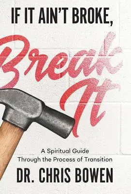 Si no está roto, rómpelo: Una guía espiritual a través del proceso de transición - If It Ain't Broke, Break It: A Spiritual Guide Through the Process of Transition