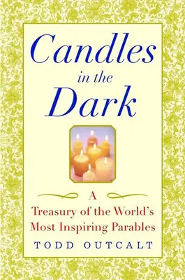 Velas en la oscuridad: Un tesoro de las parábolas más inspiradoras del mundo - Candles in the Dark: A Treasury of the World's Most Inspiring Parables