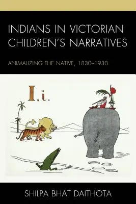 Indians in Victorian Children's Narratives: La animalización del nativo, 1830-1930 - Indians in Victorian Children's Narratives: Animalizing the Native, 1830-1930