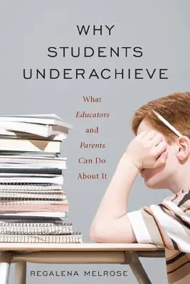 Por qué los estudiantes rinden menos: Lo que los educadores y los padres pueden hacer al respecto - Why Students Underachieve: What Educators and Parents Can Do about It