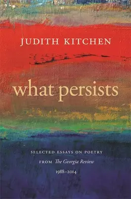 Lo que persiste: Ensayos seleccionados sobre poesía de la Georgia Review, 1988-2014 - What Persists: Selected Essays on Poetry from the Georgia Review, 1988-2014