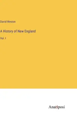 Historia de Nueva Inglaterra: Vol. I - A History of New England: Vol. I