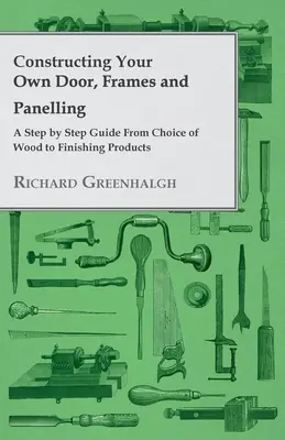 Cómo construir su propia puerta, marcos y paneles - Guía paso a paso desde la elección de la madera hasta los productos de acabado - Constructing Your Own Door, Frames and Panelling - A Step by Step Guide from Choice of Wood to Finishing Products