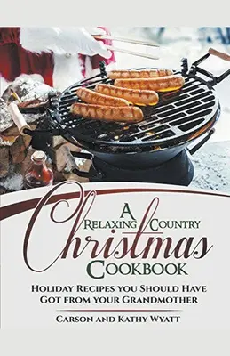 Un Relajante Libro de Cocina Navideña: ¡Recetas Navideñas Que Deberías Haber Recibido De Tu Abuela! - A Relaxing Country Christmas Cookbook: Holiday Recipes you Should Have got From Your Grandmother!