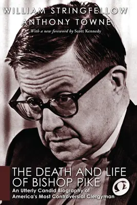 Muerte y vida del obispo Pike: Una biografía totalmente sincera del clérigo más controvertido de Estados Unidos - The Death and Life of Bishop Pike: An Utterly Candid Biography of America's Most Controversial Clergyman