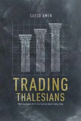 El comercio de los talesianos: Lo que el mundo antiguo puede enseñarnos sobre el comercio actual - Trading Thalesians: What the Ancient World Can Teach Us about Trading Today