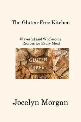 La cocina sin gluten: Recetas sabrosas y sanas para cada comida - The Gluten-Free Kitchen: Flavorful and Wholesome Recipes for Every Meal