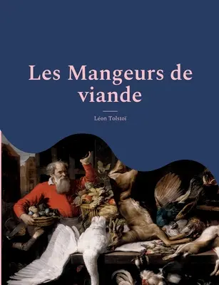 Les Mangeurs de viande: le plaidoyer animaliste et vegan de Tolsto suivi d'une analyse de Charles Richet, prix Nobel de médecine, sur les bie - Les Mangeurs de viande: le plaidoyer animaliste et vegan de Tolsto suivi d'une analyse de Charles Richet, prix Nobel de medecine, sur les bie