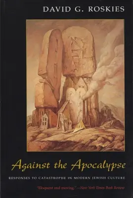 Contra el Apocalipsis: Respuestas a la catástrofe en la cultura judía moderna - Against the Apocalypse: Responses to Catastrophe in Modern Jewish Culture