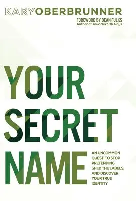 Tu nombre secreto: Una búsqueda poco común para dejar de fingir, deshacerte de las etiquetas y descubrir tu verdadera identidad - Your Secret Name: An Uncommon Quest to Stop Pretending, Shed the Labels, and Discover Your True Identity