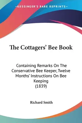 El libro de las abejas: Contiene observaciones sobre el apicultor conservador, doce meses de instrucciones sobre la apicultura (1839) - The Cottagers' Bee Book: Containing Remarks On The Conservative Bee Keeper, Twelve Months' Instructions On Bee Keeping (1839)