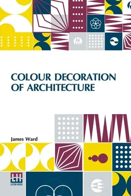 Decoración en color de la arquitectura: El arte de la pintura y de la escultura. Con Reseñas Históricas Del Arte Y - Colour Decoration Of Architecture: Treating On Colour And Decoration Of The Interiors And Exteriors Of Buildings. With Historical Notices Of The Art A