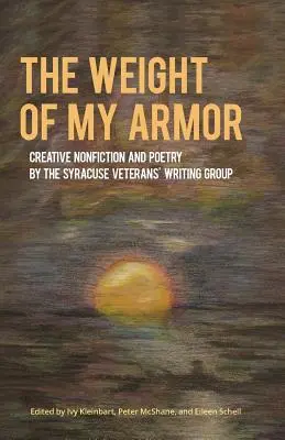 El peso de mi armadura: No ficción creativa y poesía del Grupo de Escritura de Veteranos de Syracuse - The Weight of My Armor: Creative Nonfiction and Poetry by the Syracuse Veterans' Writing Group