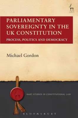 La Soberanía Parlamentaria en la Constitución del Reino Unido: Proceso, política y democracia - Parliamentary Sovereignty in the UK Constitution: Process, Politics and Democracy