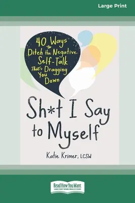 Lo que me digo a mí mismo: 40 maneras de deshacerte de la autoconversación negativa que te está hundiendo (16pt Large Print Edition) - Sh*t I Say to Myself: 40 Ways to Ditch the Negative Self-Talk That's Dragging You Down (16pt Large Print Edition)