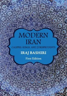 Irán moderno: Califas, reyes y jurisprudentes - Modern Iran: Caliphs, Kings, and Jurisprudents