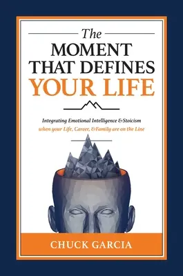 El momento que define tu vida: Cómo integrar la inteligencia emocional y el estoicismo cuando tu vida, tu carrera y tu familia están en juego - The Moment That Defines Your Life: Integrating Emotional Intelligence and Stoicism When Your Life, Career, and Family Are on the Line