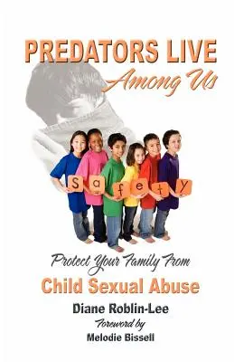 Los depredadores viven entre nosotros: Proteja a su familia del abuso sexual infantil - Predators Live Among Us: Protect Your Family from Child Sexual Abuse