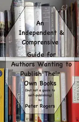 Guía independiente y completa para autores que quieren publicar sus propios libros: (pero no es una guía para la autopublicación) - An Independent & Comprehensive Guide for Authors Wanting to Publish Their Own Books: (but not a guide to self-publishing)