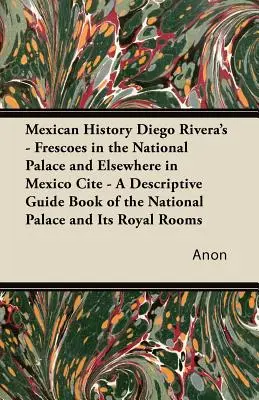 Historia de México Los frescos de Diego Rivera en el Palacio Nacional y en otros lugares de México Cite - A Descriptive Guide Book of the National Palace and It - Mexican History Diego Rivera's - Frescoes in the National Palace and Elsewhere in Mexico Cite - A Descriptive Guide Book of the National Palace and It