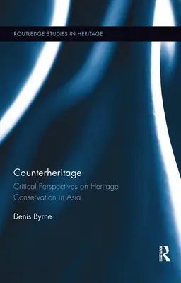 Contrapatrimonio: Perspectivas críticas sobre la conservación del patrimonio en Asia - Counterheritage: Critical Perspectives on Heritage Conservation in Asia