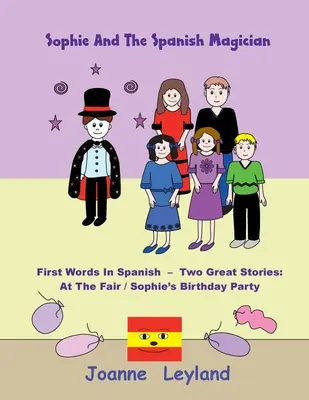 Sophie y el mago español: Primeras palabras en español - Dos grandes cuentos: En la feria / La fiesta de cumpleaños de Sophie - Sophie And The Spanish Magician: First Words In Spanish - Two Great Stories: At The Fair / Sophie's Birthday Party