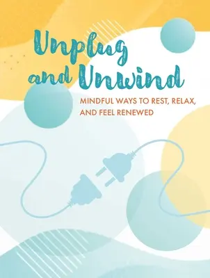 Desconectar y relajarse: Formas conscientes de descansar, relajarse y sentirse renovado - Unplug and Unwind: Mindful Ways to Rest, Relax, and Feel Renewed