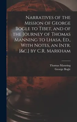 Narraciones de la misión de George Bogle al Tíbet, y del viaje de Thomas Manning a Lhasa, Ed. con notas, un Intr. [&c.] de C.R. Markham - Narratives of the Mission of George Bogle to Tibet, and of the Journey of Thomas Manning to Lhasa, Ed., With Notes, an Intr. [&c.] by C.R. Markham