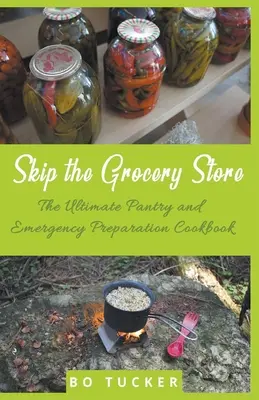 ¡Sáltate la tienda de comestibles! La despensa definitiva y libro de cocina de preparación de emergencia - Skip the Grocery Store!: The Ultimate Pantry and Emergency Preparation Cookbook