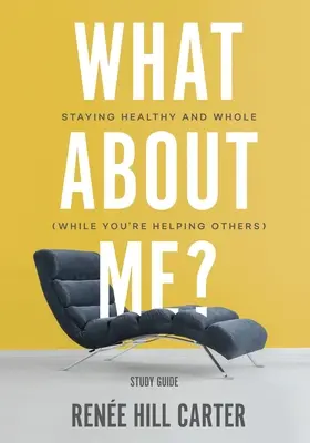 ¿Qué hay de mí? - Guía de estudio: Cómo mantenerse sano e íntegro (mientras ayuda a los demás) - What About Me? - Study Guide: Staying Healthy and Whole (While You're Helping Others)