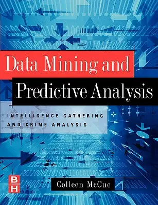 Minería de datos y análisis predictivo: Recopilación de información y análisis de delitos - Data Mining and Predictive Analysis: Intelligence Gathering and Crime Analysis