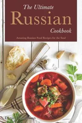 El mejor libro de cocina rusa: Recetas de comida rusa para el alma - The Ultimate Russian Cookbook: Amazing Russian Food Recipes for the Soul