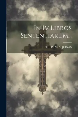 En Iv Libros Sententiarum... - In Iv Libros Sententiarum...