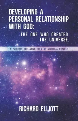 Desarrollando una Relación Personal con Dios: El Que Creó El Universo. Una Reflexión Personal Desde Mi Odisea Espiritual - Developing a Personal Relationship with God: The One Who Created the Universe. A Personal Reflection From My Spiritual Odyssey