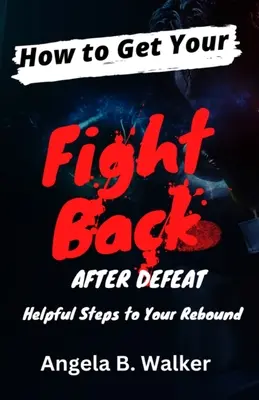 Cómo recuperar la lucha tras una derrota: pasos útiles para recuperarse - How To Get Your Fight Back After Defeat: Helpful Steps To Rebound