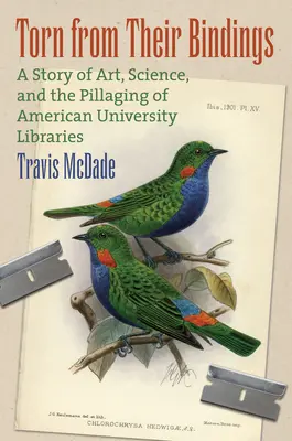 La desaparición de la tinta: un infiltrado, el FBI y el saqueo de la biblioteca del Kenyon College Una historia de arte, ciencia y saqueo de las bibliotecas universitarias estadounidenses - Torn from Their Bindings: A Story of Art, Science, and the Pillaging of American University Libraries