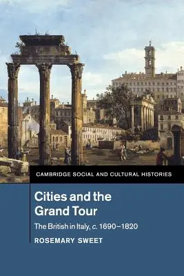 Cities and the Grand Tour: Los británicos en Italia, 1690-1820 - Cities and the Grand Tour: The British in Italy, C.1690-1820