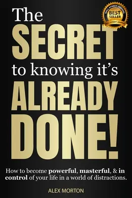 El Secreto De Saber Que Ya Está Hecho!: Cómo llegar a ser poderoso, dominante y tener el control de tu vida en un mundo de distracciones - The Secret to Knowing It's Already Done!: How to Become Powerful, Masterful, & in Control of Your Life in a World of Distractions