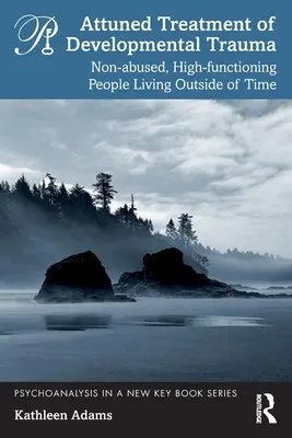 Attuned Treatment of Developmental Trauma: Personas no maltratadas y de alto funcionamiento que viven fuera del tiempo - Attuned Treatment of Developmental Trauma: Non-Abused, High-Functioning People Living Outside of Time