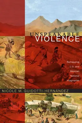 Violencia indecible: La reimaginación de los imaginarios nacionales estadounidense y mexicano - Unspeakable Violence: Remapping U.S. and Mexican National Imaginaries