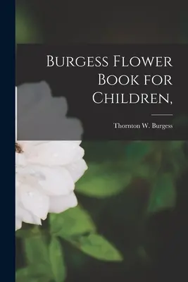 Libro de flores para niños de Burgess, (Burgess Thornton W. (Thornton Waldo)) - Burgess Flower Book for Children, (Burgess Thornton W. (Thornton Waldo))