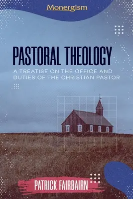 Teología pastoral: Un tratado sobre el oficio y los deberes del pastor cristiano - Pastoral Theology: A Treatise on the Office and Duties of the Christian Pastor