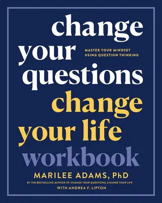 Cambia tus preguntas, cambia tu vida: Domine su mentalidad usando el pensamiento de preguntas - Change Your Questions, Change Your Life Workbook: Master Your Mindset Using Question Thinking