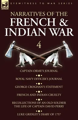Narrativas de la Guerra Francesa e India: 4-Diario del Capitán Orme, Diario de un Oficial de la Marina Real, Declaración de George Croghan, Crueldad Francesa e India - Narratives of the French and Indian War: 4-Captain Orme's Journal, Royal Navy Officer's Journal, George Croghan's Statement, French and Indian Cruelty